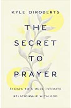 The Secret to Prayer: 31 Days to a More Intimate Relationship with God 9781087740454