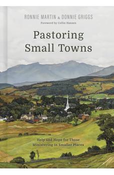 Pastoring Small Towns: Help and Hope for Those Ministering in Smaller Places 9781087764924