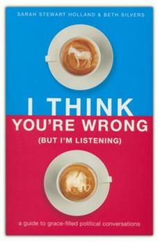 I Think You're Wrong (But I'm Listening): A Guide to Grace-Filled Political Conversations 9781400208449
