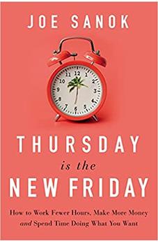 Thursday is the New Friday: How to Work Fewer Hours, Make More Money, and Spend Time Doing What You Want 9781400225989