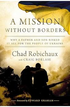 A Mission Without Borders: Why a Father and Son Risked it All for the People of Ukraine 9781400247752