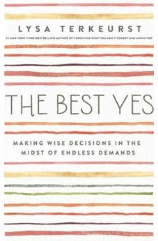 The Best Yes: Making Wise Decisions in the Midst of Endless Demands 9781404118812