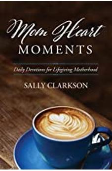Mom Heart Moments: Daily Devotions for Lifegiving Motherhood 9781496432100
