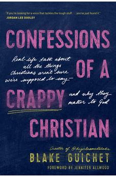 Confessions of a Crappy Christian: Real-Life Talk about All the Things Christians Aren't Sure We're Supposed to Say--and Why They Matter to God 9781496457042