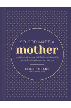 So God Made a Mother: Tender, Proud, Strong, Faithful, Known, Beautiful, Worthy, and Unforgettable--Just Like You 9781496464682