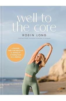 Well to the Core: A Realistic, Guilt-Free Approach to Getting Fit and Feeling Good for a Lifetime 9781496472625
