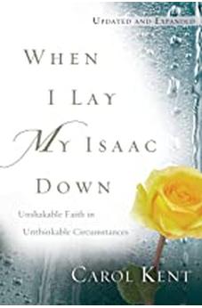 When I Lay My Isaac Down: Unshakable Faith in Unthinkable Circumstances 9781641582728