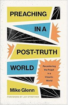 Preaching in a Post-Truth World: Recentering the Pulpit in a Chaotic World 9798384511878