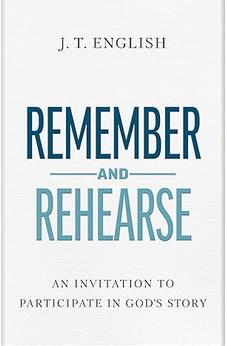 Remember and Rehearse: An Invitation to Participate in God's Story 9798384520948