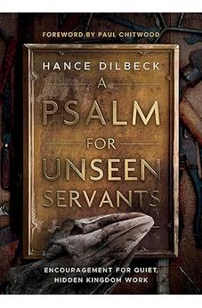 A Psalm for Unseen Servants: Encouragement for Quiet, Hidden Kingdom Work 9798384524175