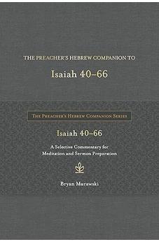 The Preacher's Hebrew Companion to Isaiah 40--66: A Selective Commentary for Meditation and Sermon Preparation