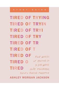 Tired of Trying Study Guide: Four Weeks of Holding On to God When You're Frustrated, Fed Up, and Feeling Forgotten 9798400503528