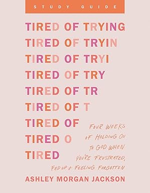 Tired of Trying Study Guide: Four Weeks of Holding On to God When You’re Frustrated, Fed Up, and Feeling Forgotten