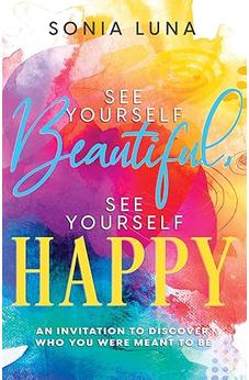 See Yourself Beautiful, See Yourself Happy: An Invitation to Discover Who You Were Meant to Be 9798887690490