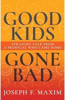 Good Kids Gone Bad: Straight Talk from a Prodigal Who Came Home 9798887691329