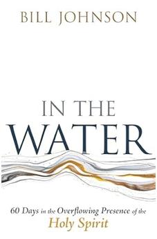 In the Water: 60 Days in the Overflowing Presence of the Holy Spirit 9798887693064