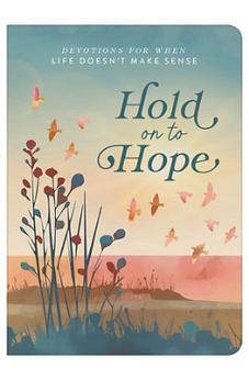 Hold on to Hope: Devotions for When Life Doesn't Make Sense