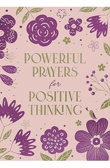 Powerful Prayers for Positive Thinking: 200 Days to Refresh Your Spiritual and Emotional Health
