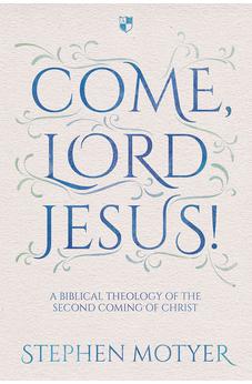 Come, Lord Jesus!: A Biblical Theology Of The Second Coming Of Christ