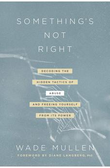 Something's Not Right: Decoding the Hidden Tactics of Abuse--and Freeing Yourself from Its Power 9781496444707