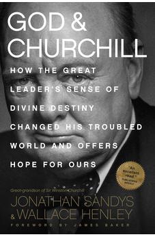 God & Churchill: How the Great Leader's Sense of Divine Destiny Changed His Troubled World and Offers Hope for Ours 9781496419835