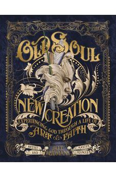 Old Soul, New Creation: Experiencing God through a Life of Art and Faith