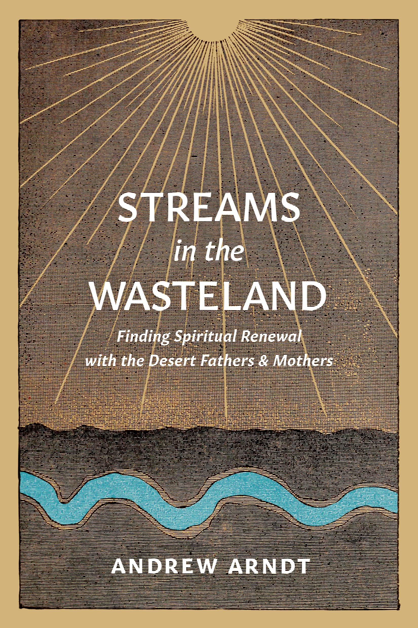 Streams in the Wasteland: Finding Spiritual Renewal with the Desert Fathers and Mothers 9781641584517