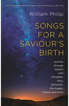 Songs for a Saviour's Birth: Journey Through Advent With Elizabeth, Mary, Zechariah, The Angels, Simeon And Anna 9781783594474