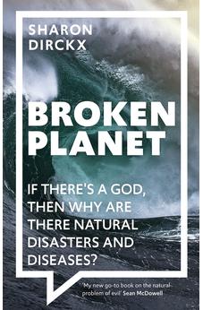 Broken Planet: If There's a God, Then Why Are There Natural Disasters and Diseases? 9781789740929