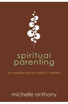 Spiritual Parenting: An Awakening for Today's Families 9781434764478