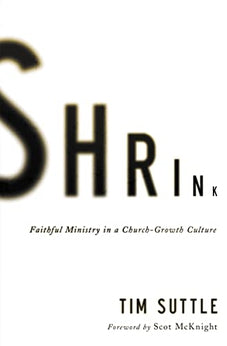 Shrink: Faithful Ministry in a Church-Growth Culture 9780310515128