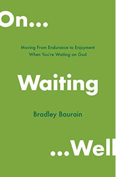 On Waiting Well: Moving from Endurance to Enjoyment When You're Waiting on God 9780802419675