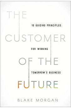 The Customer of the Future: 10 Guiding Principles for Winning Tomorrow's Business 9781400213634