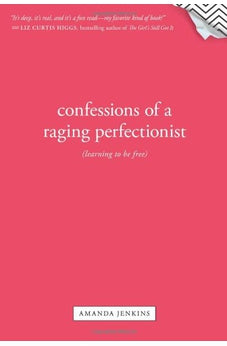 Confessions of a Raging Perfectionist: Learning to Be Free 9781414378701