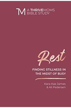 Rest: Finding Stillness in the Midst of Busy (A Thrive Moms Bible Study)