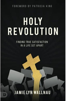 Holy Revolution: Finding True Satisfaction in a Life Set Apart