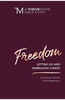 Freedom: Letting Go and Embracing Christ (A Thrive Moms Bible Study) 9780830773107