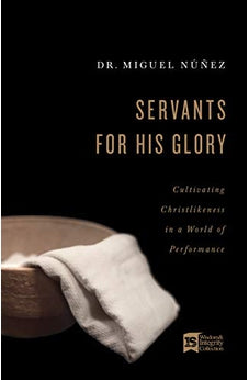 Servants for His Glory: Cultivating Christlikeness in a World of Performance