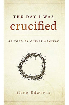 The Day I was Crucified: As Told by Christ Himself