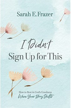 I Didn't Sign Up for This: How to Rest in God's Goodness When Your Story Shifts 9781087777665