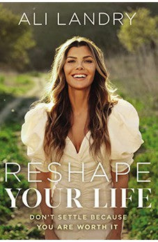 Reshape Your Life: Don't Settle Because You Are Worth It 9781400235100