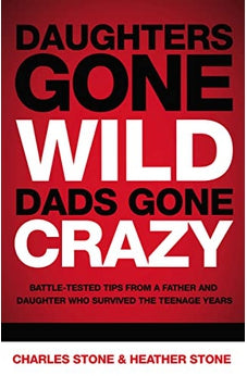 Daughters Gone Wild, Dads Gone Crazy: Battle-Tested Tips From a Father and Daughter Who Survived the Teenage Years