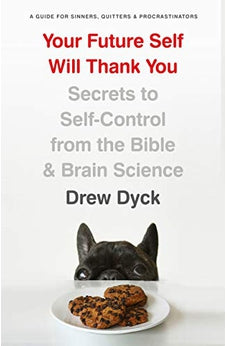 Your Future Self Will Thank You: Secrets to Self-Control from the Bible and Brain Science (A Guide for Sinners,  Quitters, and Procrastinators)