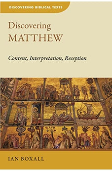 Discovering Matthew: Content, Interpretation, Reception (Discovering Biblical Texts (DBT))