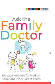 Ask the Family Doctor: Practical Answers for Medical Situations Every Parent Faces