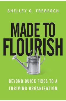 Made to Flourish: Beyond Quick Fixes to a Thriving Organization