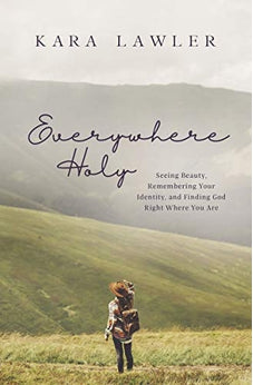 Everywhere Holy: Seeing Beauty, Remembering Your Identity, and Finding God Right Where You Are