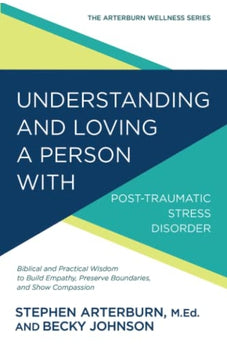 Understanding and Loving a Person with Post-traumatic Stress Disorder (The Arterburn Wellness Series)