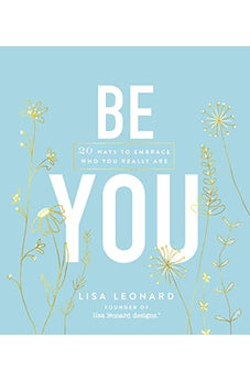 Be You: 20 Ways to Embrace Who You Really Are
