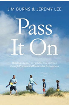 Pass It On: Building a Legacy of Faith for Your Children through Practical and Memorable Experiences